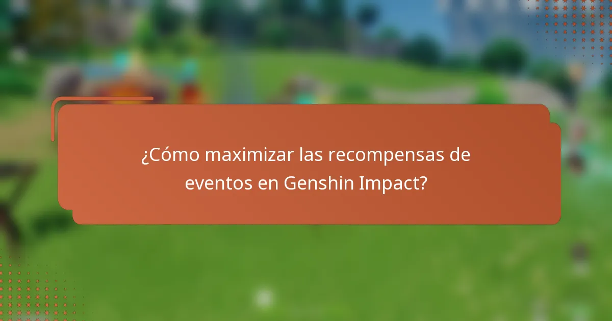 ¿Cómo maximizar las recompensas de eventos en Genshin Impact?