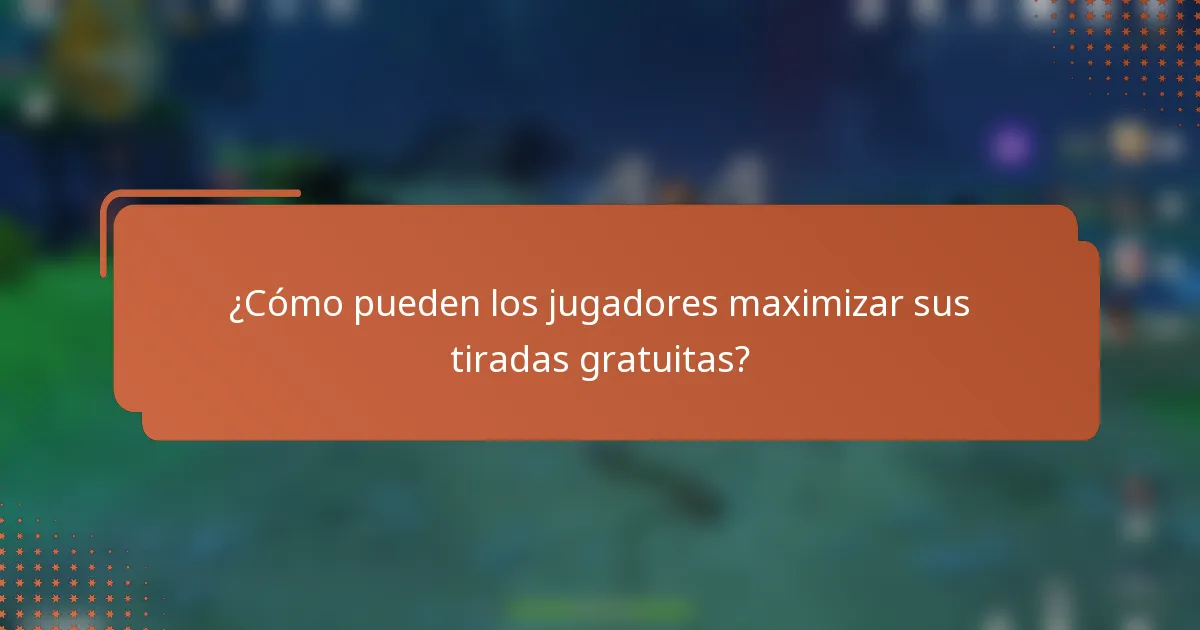 ¿Cómo pueden los jugadores maximizar sus tiradas gratuitas?