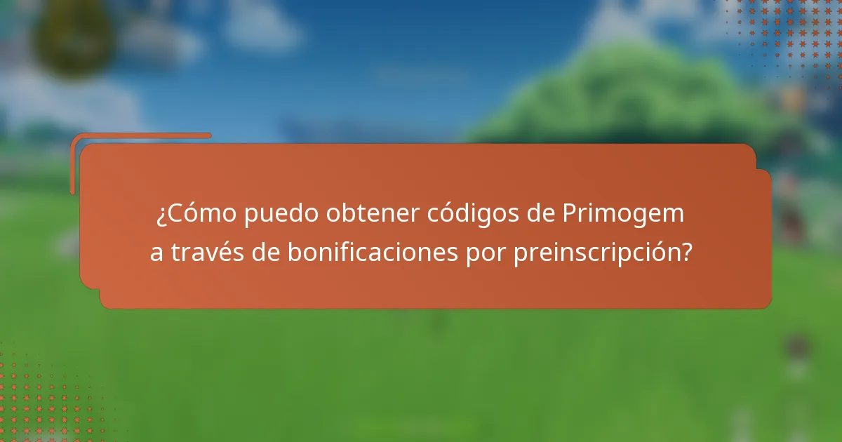 ¿Cómo puedo obtener códigos de Primogem a través de bonificaciones por preinscripción?