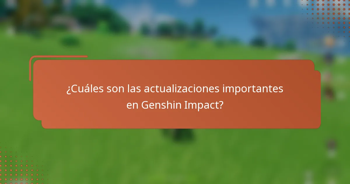 ¿Cuáles son las actualizaciones importantes en Genshin Impact?