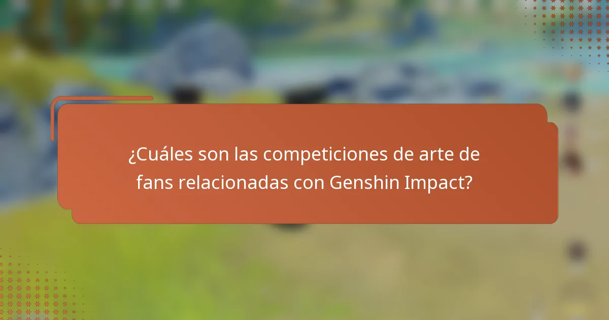 ¿Cuáles son las competiciones de arte de fans relacionadas con Genshin Impact?