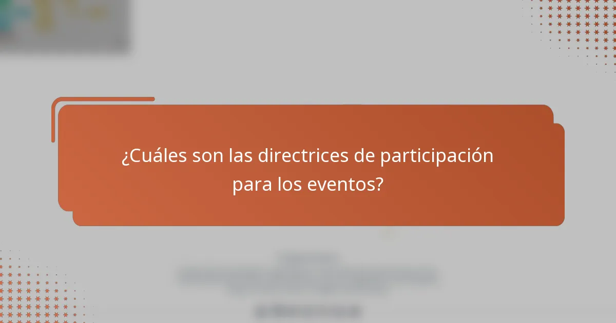 ¿Cuáles son las directrices de participación para los eventos?