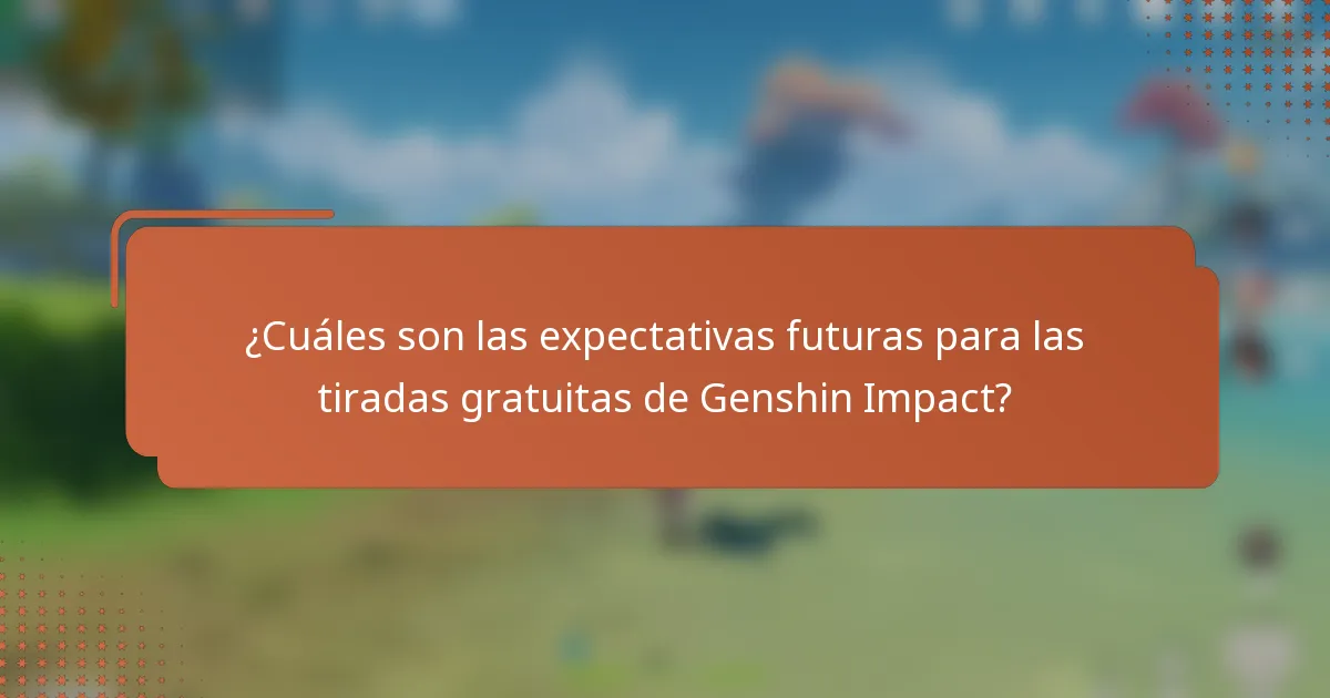 ¿Cuáles son las expectativas futuras para las tiradas gratuitas de Genshin Impact?
