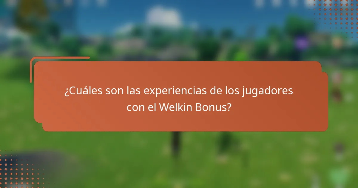 ¿Cuáles son las experiencias de los jugadores con el Welkin Bonus?