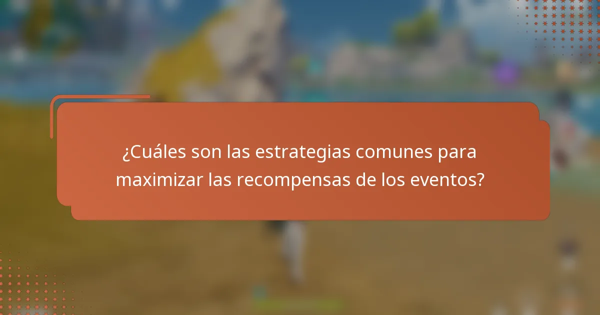¿Cuáles son las estrategias comunes para maximizar las recompensas de los eventos?
