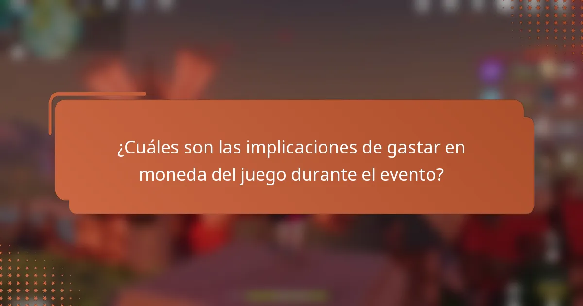 ¿Cuáles son las implicaciones de gastar en moneda del juego durante el evento?