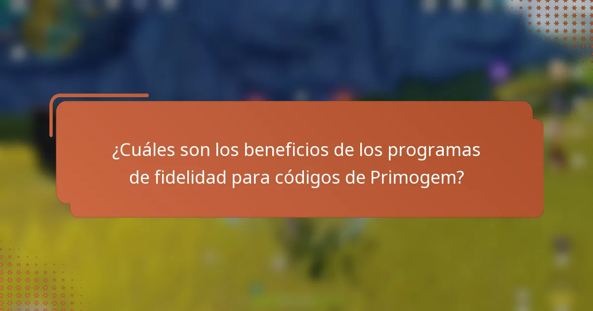 ¿Cuáles son los beneficios de los programas de fidelidad para códigos de Primogem?