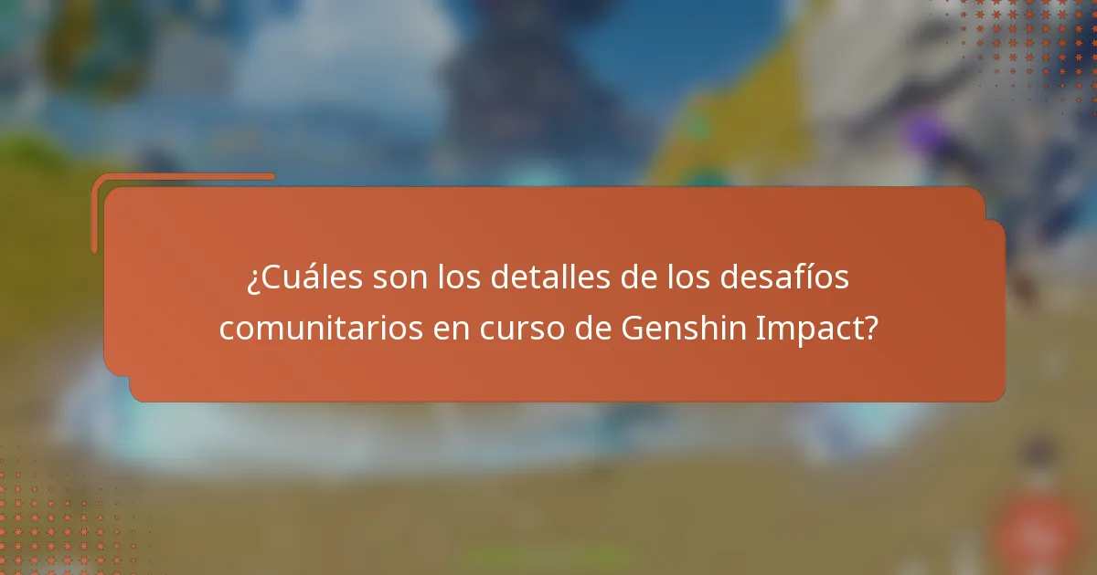 ¿Cuáles son los detalles de los desafíos comunitarios en curso de Genshin Impact?
