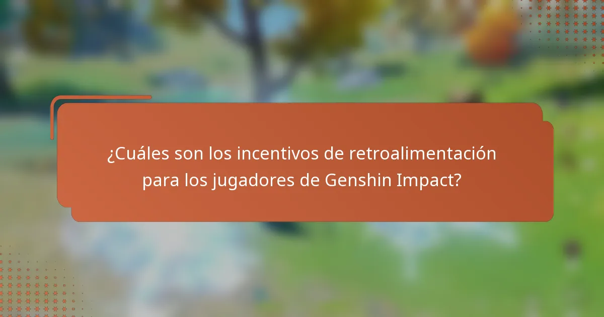 ¿Cuáles son los incentivos de retroalimentación para los jugadores de Genshin Impact?