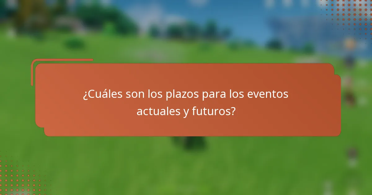 ¿Cuáles son los plazos para los eventos actuales y futuros?