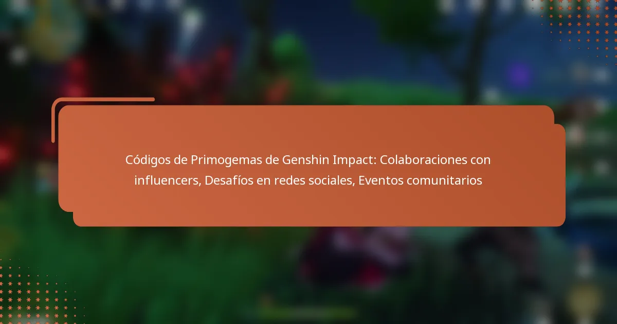 Códigos de Primogemas de Genshin Impact: Colaboraciones con influencers, Desafíos en redes sociales, Eventos comunitarios