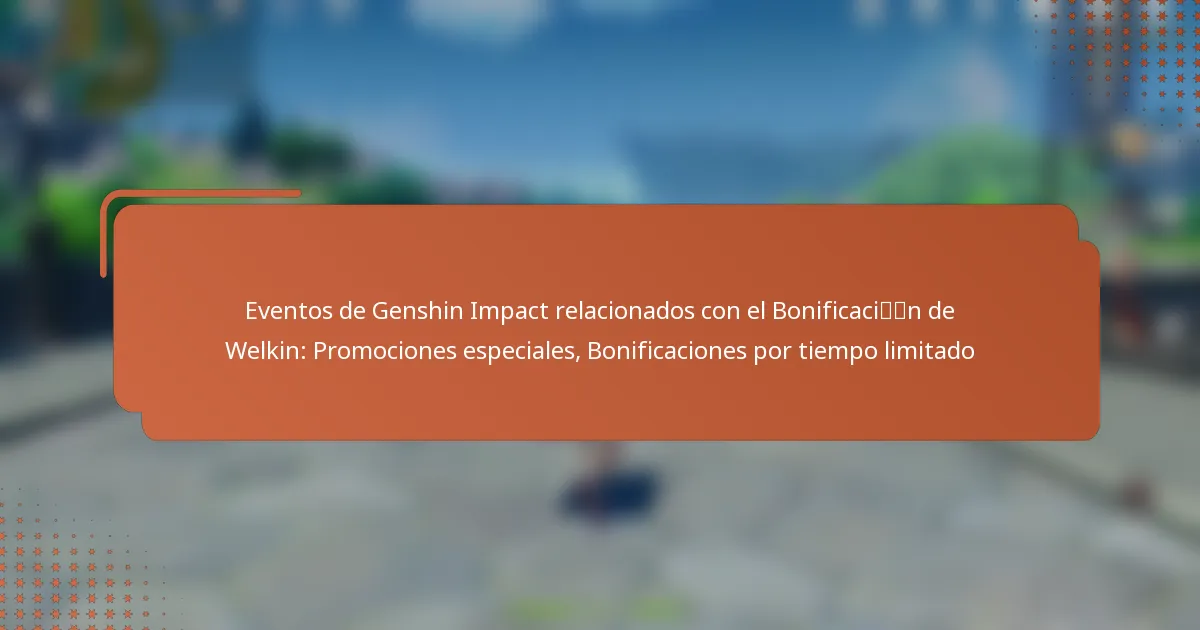 Eventos de Genshin Impact relacionados con el Bonificación de Welkin: Promociones especiales, Bonificaciones por tiempo limitado