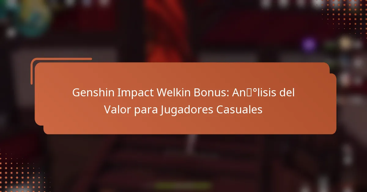 Genshin Impact Welkin Bonus: Análisis del Valor para Jugadores Casuales