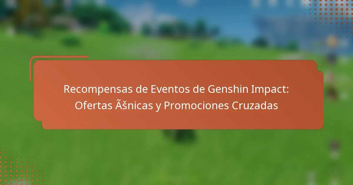 Recompensas de Eventos de Genshin Impact: Ofertas Únicas y Promociones Cruzadas