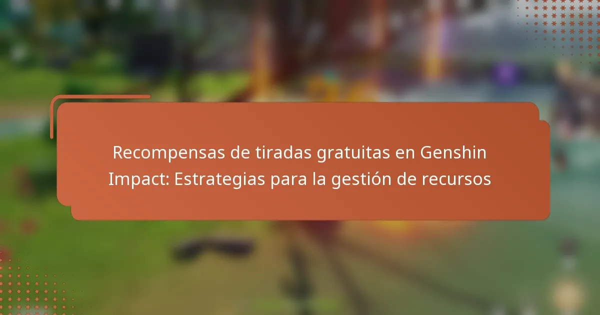 Recompensas de tiradas gratuitas en Genshin Impact: Estrategias para la gestión de recursos