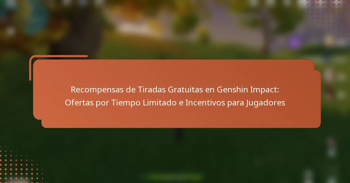 Recompensas de Tiradas Gratuitas en Genshin Impact: Ofertas por Tiempo Limitado e Incentivos para Jugadores