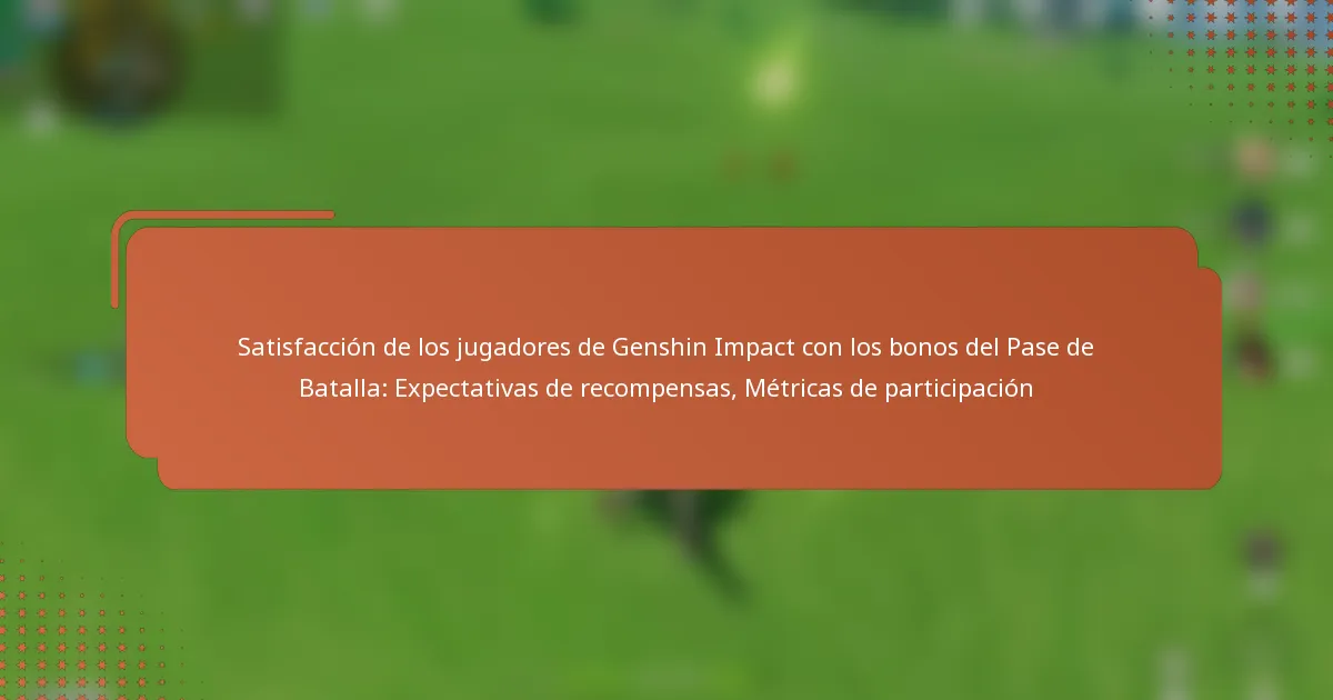 Satisfacción de los jugadores de Genshin Impact con los bonos del Pase de Batalla: Expectativas de recompensas, Métricas de participación