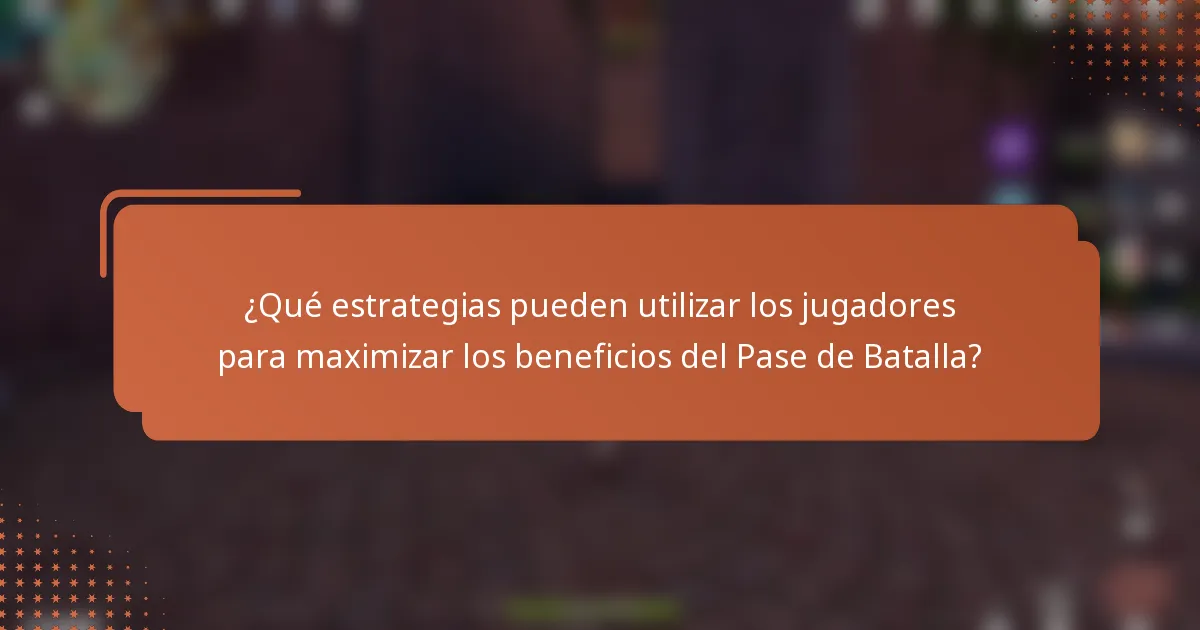 ¿Qué estrategias pueden utilizar los jugadores para maximizar los beneficios del Pase de Batalla?