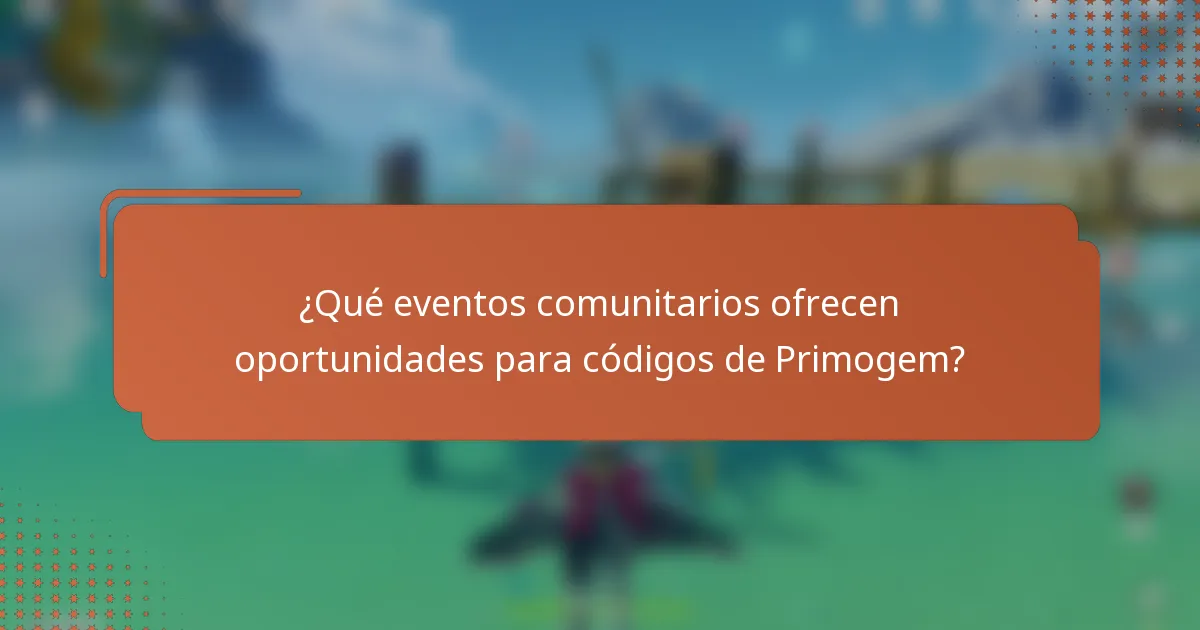 ¿Qué eventos comunitarios ofrecen oportunidades para códigos de Primogem?