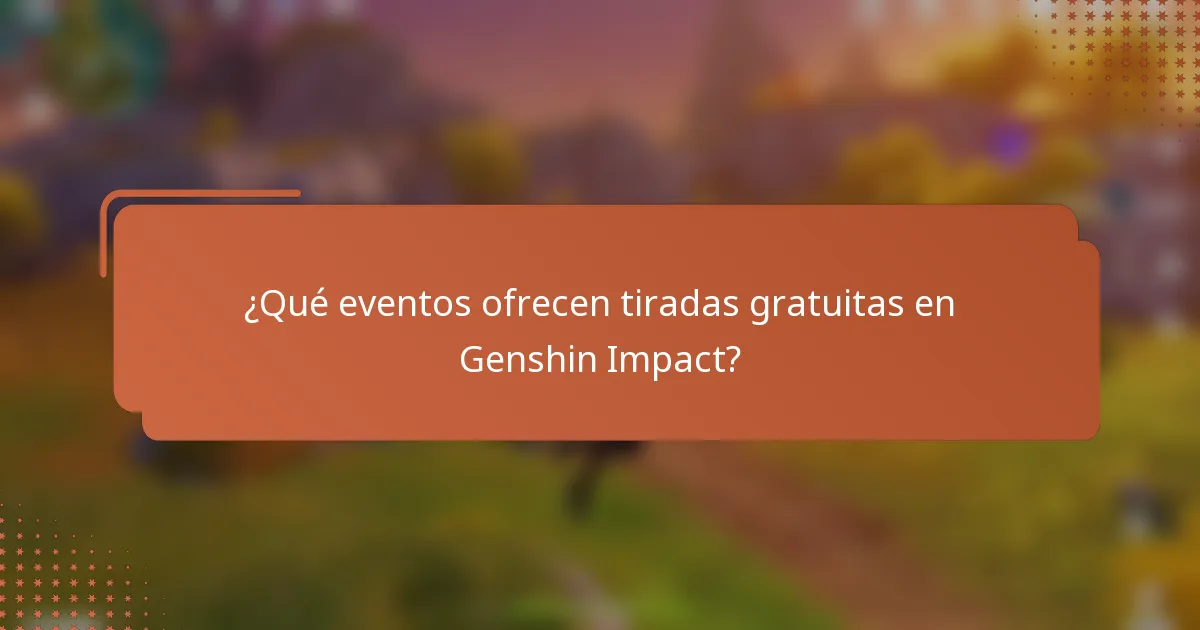 ¿Qué eventos ofrecen tiradas gratuitas en Genshin Impact?