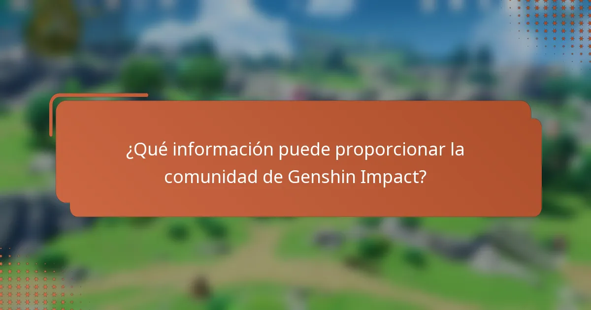 ¿Qué información puede proporcionar la comunidad de Genshin Impact?