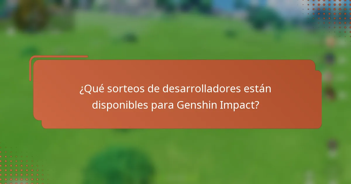 ¿Qué sorteos de desarrolladores están disponibles para Genshin Impact?